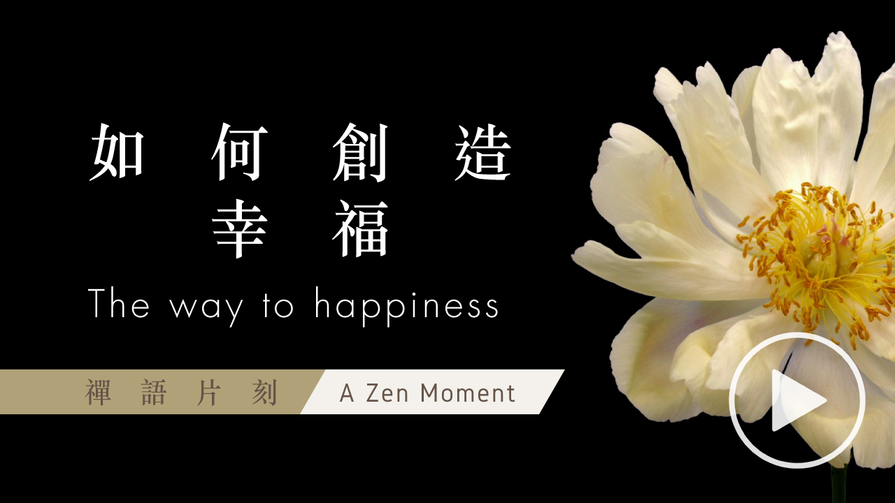 【禪語片刻 A Zen Moment】 第二集 如何創造幸福 | EP2 The way to happiness
